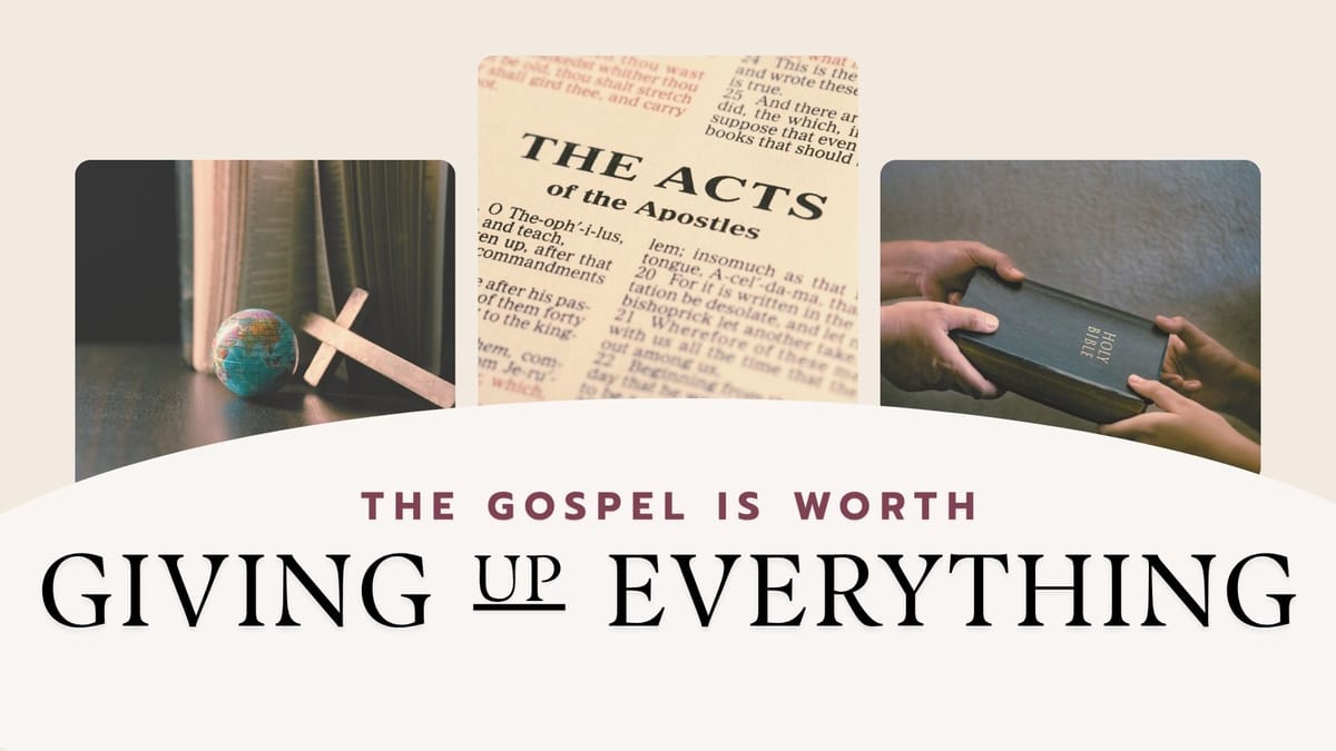 THE GOSPEL IS WORTH GIVING EVERYTHING
