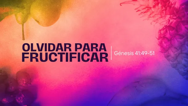 OLVIDAR PARA FRUCTIFICAR